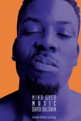 Mind Over Music: A Guide to Music Licensing - Baldwin, David