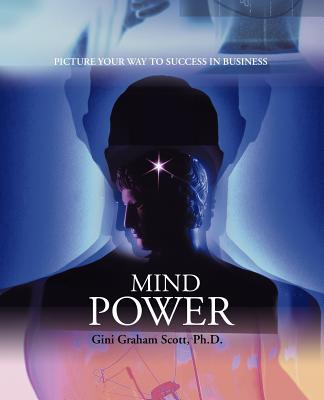 Mind Power: Picture Your Way to Success in Business - Scott, Gini Graham, PH D