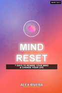 Mind Reset - 7 Days to Rewire Your Mind and Change Your Life: A Simple Day-by-Day Guide to Build Discipline, Confidence, and Clarity