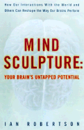 Mind Sculpture: Unlocking Your Brain's Untapped Potential - Robertson, Ian