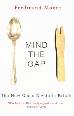 Mind the Gap: The New Class Divide in Britain - Mount, Ferdinand