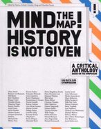 Mind the Map! History is Not Given: A Critical Anthology Based on the Symposium