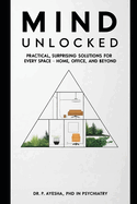 Mind Unlocked: Practical, Surprising Solutions for Every Space - Home, Office, and Beyond