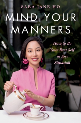 Mind Your Manners: How to Be Your Best Self in Any Situation - Ho, Sara Jane