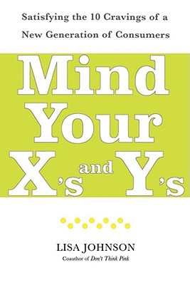 Mind Your X's and Y's: Satisfying the 10 Cravings of a New Generation of Consumers - Johnson, Lisa