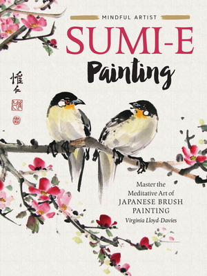 Mindful Artist: Sumi-E Painting: Master the Meditative Art of Japanese Brush Painting - Lloyd-Davies, Virginia