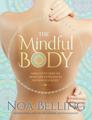 Mindful Body: Wake Up to How We Hold Life Experiences Within Our Body - Belling, Noa