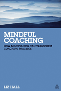 Mindful Coaching: How Mindfulness Can Transform Coaching Practice