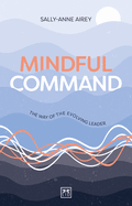 Mindful Command: The Way of the Evolving Leader - HIGHLY COMMENDED LEADERSHIP BOOK OF 2024