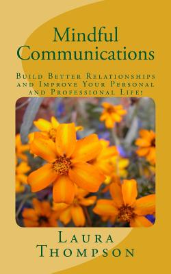 Mindful Communications: Build Better Relationships and Improve Your Personal and Professional Life! - Thompson, Laura
