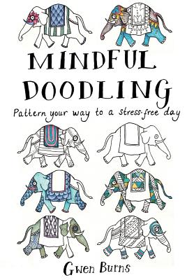 Mindful Doodling: Pattern Your Way to a Stress Free Day - Burns, Gwen