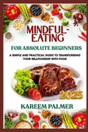 Mindful-Eating for Absolute Beginners: A Simple And Practical Guide To Transforming Your Relationship With Food