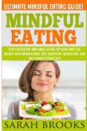 Mindful Eating - Sarah Brooks: Ultimate Mindful Eating Guide! Stop Overeating and Binge Eating for Good and Lose Weight with Mindfulness, Self Discipline, Meditation, and Willpower Strategies!