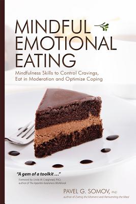Mindful Emotional Eating: Mindfulness Skills to Control Cravings, Eat in Moderation and Optimize Coping - Somov, Pavel G, PhD