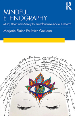 Mindful Ethnography: Mind, Heart and Activity for Transformative Social Research - Faulstich Orellana, Marjorie