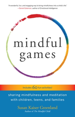 Mindful Games: Sharing Mindfulness and Meditation with Children, Teens, and Families - Kaiser Greenland, Susan