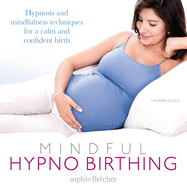 Mindful Hypnobirthing: Hypnosis and Mindfulness Techniques for a Calm and Confident Birth