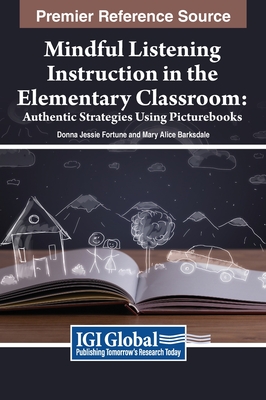 Mindful Listening Instruction in the Elementary Classroom: Authentic Strategies Using Picturebooks - Fortune, Donna Jessie, and Barksdale, Mary Alice