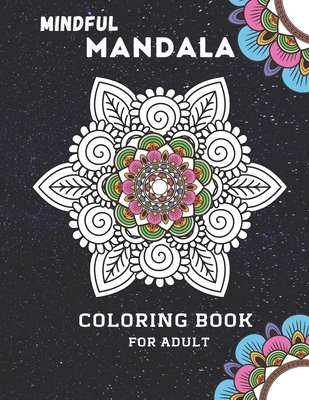 Mindful Mandala Coloring Book For Adult: Inspiring Floral Mandala designs will give you a calming, relaxing, and stress-free experience with hours of fun which will bring you a real artist like feeling, suitable for all levels of colorists. - Senior, Shayan