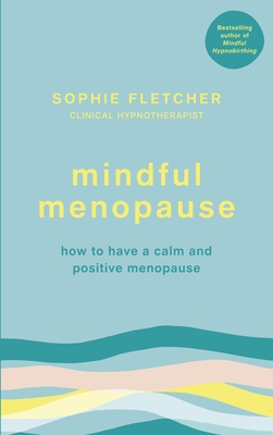 Mindful Menopause: How to have a calm and positive menopause - Fletcher, Sophie