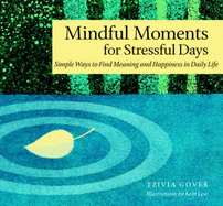 Mindful Moments for Stressful Days: Simple Ways to Find Meaning and Happiness in Daily Life - Gover, Tzivia