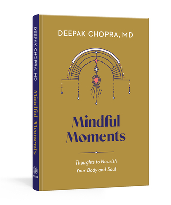 Mindful Moments: Thoughts to Nourish Your Body and Soul - Chopra, Deepak