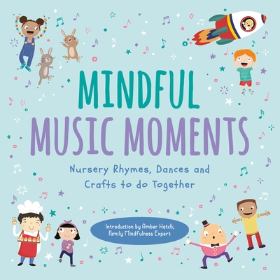 Mindful Music Moments: Nursery Rhymes, Dances and Crafts to Do Together - Hatch, Amber (Commentaries by)