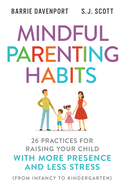 Mindful Parenting Habits: 26 Practices for Raising Your Child with More Presence and Less Stress (From Infancy to Kindergarten)