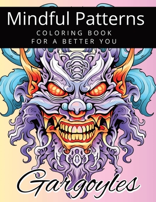 Mindful Patterns Gargoyles Coloring Book for Kids and Adults: 60 Perfect Gargoyles Coloring Pages for Stress Relief, Anxiety, Relaxation & Mindfulness for A Better You - Hendershot, Roy