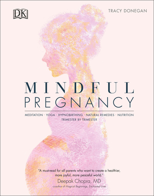 Mindful Pregnancy: Meditation, Yoga, Hypnobirthing, Natural Remedies and Nutrition - Donegan, Tracy