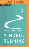 Mindful Running: How Meditative Running Can Improve Performance and Make You a Happier, More Fulfilled Person