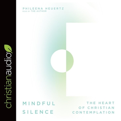 Mindful Silence: The Heart of Christian Contemplation - Heuertz, Phileena (Read by)