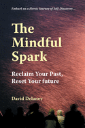 Mindful Spark: Reclaim Your Past, Reset Your Future