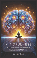 Mindfulness: A Comprehensive Guide to Living in the Moment: Complete Guide describing Techniques and Practices for Living in the Present Moment