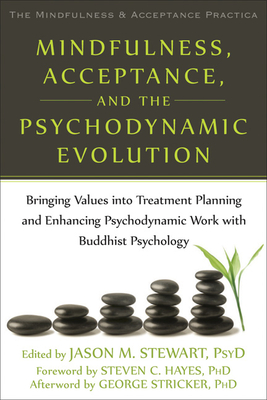 Mindfulness, Acceptance, and the Psychodynamic Evolution: Bringing Values Into Treatment Planning and Enhancing Psychodynamic Work with Buddhist Psychology - Stewart, Jason M (Editor), and Hayes, Steven C, PhD (Foreword by), and Stricker, George, PhD (Afterword by)