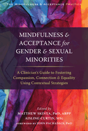 Mindfulness and Acceptance for Gender and Sexual Minorities: A Clinician's Guide to Fostering Compassion, Connection, and Equality Using Contextual Strategies