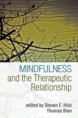 Mindfulness and the Therapeutic Relationship - Hick, Steven F, PhD (Editor), and Bien, Thomas, PhD (Editor), and Segal, Zindel, PhD (Foreword by)