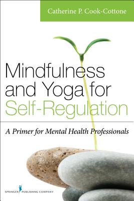 Mindfulness and Yoga for Self-Regulation: A Primer for Mental Health Professionals - Cook-Cottone, Catherine P, PhD