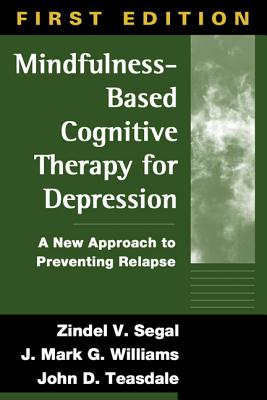 Mindfulness-Based Cognitive Therapy for Depression, First Edition: A New Approach to Preventing Relapse - Segal, Zindel V, PhD, and Williams, J Mark G, Dphil, and Teasdale, John D, PhD