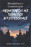 Mindfulness e Comunicac a o - Melhorando as Relac o es Interpessoais