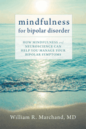 Mindfulness for Bipolar Disorder: How Mindfulness and Neuroscience Can Help You Manage Your Bipolar Symptoms