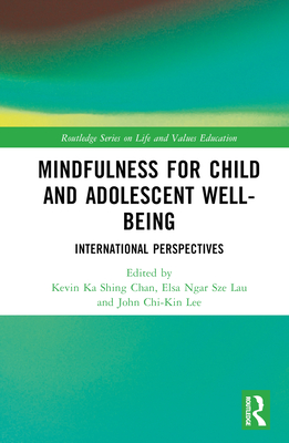 Mindfulness for Child and Adolescent Well-Being: International Perspectives - Chan, Kevin Ka Shing (Editor), and Lau, Elsa Ngar Sze (Editor), and Lee, John Chi-Kin (Editor)