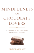 Mindfulness for Chocolate Lovers: A Lighthearted Way to Stress Less and Savor More Each Day