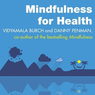 Mindfulness for Health: A practical guide to relieving pain, reducing stress and restoring wellbeing