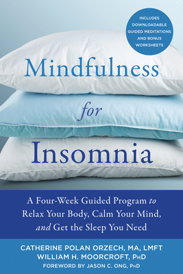 Mindfulness for Insomnia: A Four-Week Guided Program to Relax Your Body, Calm Your Mind, and Get the Sleep You Need - Polan Orzech, Catherine, Ma, Lmft, and Moorcroft, William H, PhD, and Ong, Jason C, PhD (Foreword by)