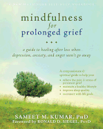 Mindfulness for Prolonged Grief: A Guide to Healing After Loss When Depression, Anxiety, and Anger Won't Go Away