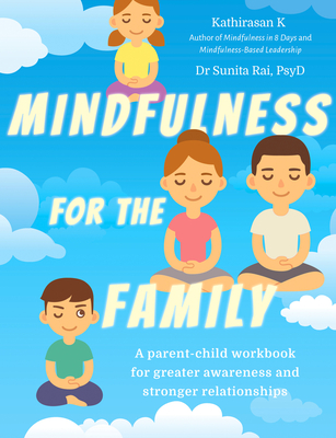 Mindfulness for the Family: A Parent-Child Workbook for Greater Awareness and Stronger Relationships - K, Kathirasan, and Rai, Sunita, PsyD