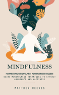 Mindfulness: Harnessing Mindfulness for Business Success (Using Mindfulness Techniques to Attract Abundance and Happiness)