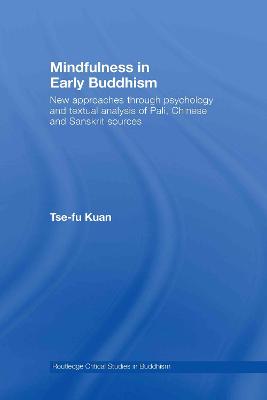 Mindfulness in Early Buddhism: New Approaches through Psychology and Textual Analysis of Pali, Chinese and Sanskrit Sources - Kuan, Tse-Fu