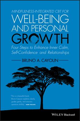 Mindfulness-integrated CBT for Well-being and Personal Growth: Four Steps to Enhance Inner Calm, Self-Confidence and Relationships - Cayoun, Bruno A.